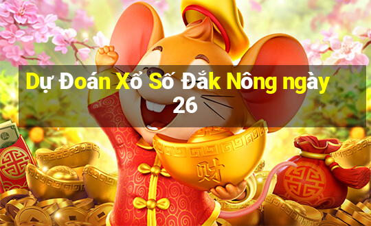 Dự Đoán Xổ Số Đắk Nông ngày 26