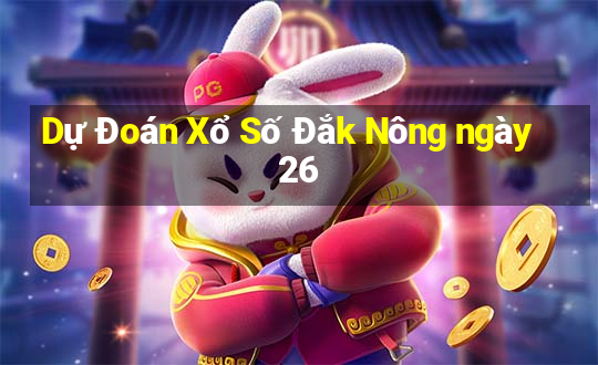 Dự Đoán Xổ Số Đắk Nông ngày 26