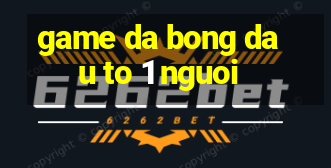 game da bong dau to 1 nguoi