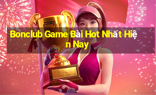 Bonclub Game Bài Hot Nhất Hiện Nay