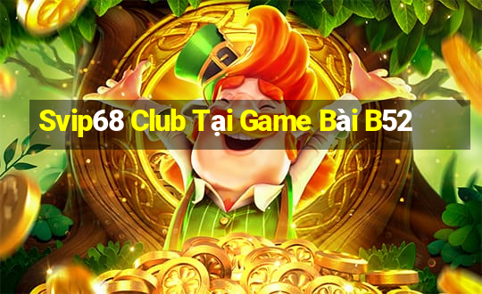 Svip68 Club Tại Game Bài B52