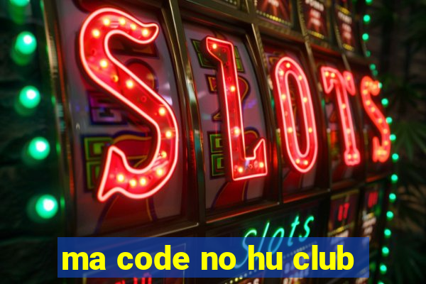 ma code no hu club