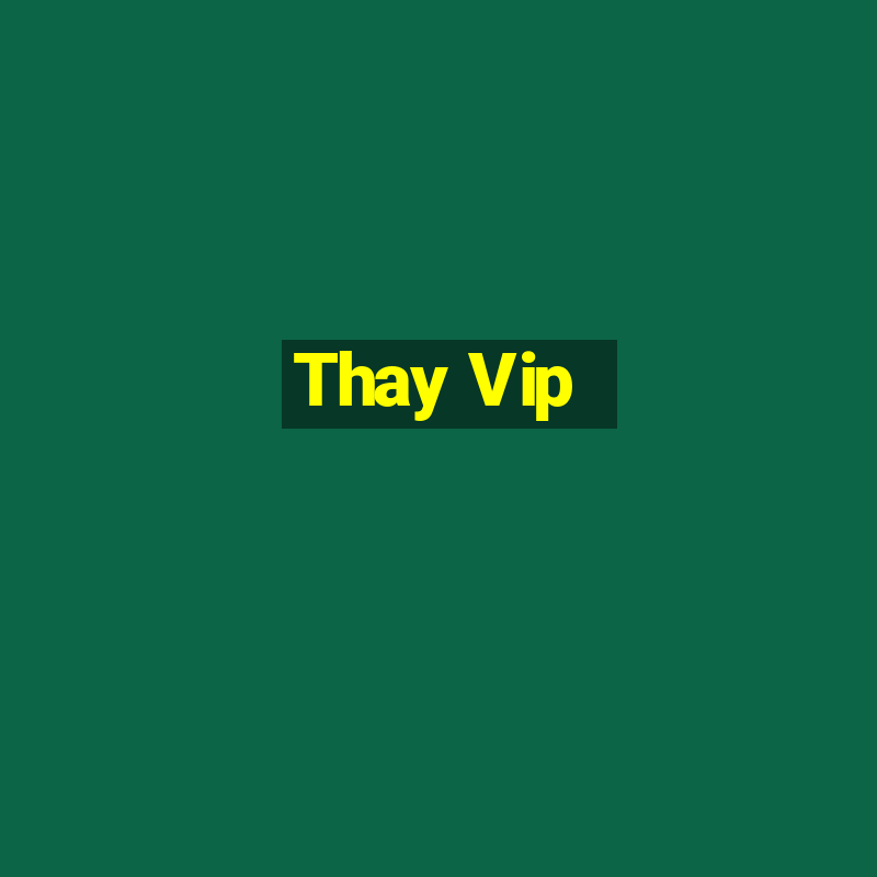 Thay Vip