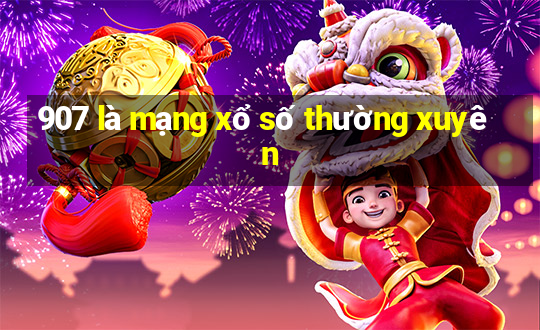 907 là mạng xổ số thường xuyên