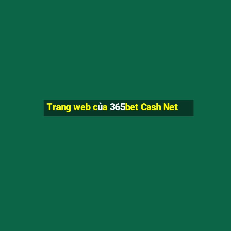 Trang web của 365bet Cash Net