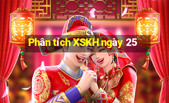 Phân tích XSKH ngày 25