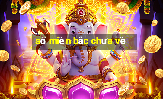 số miền bắc chưa về