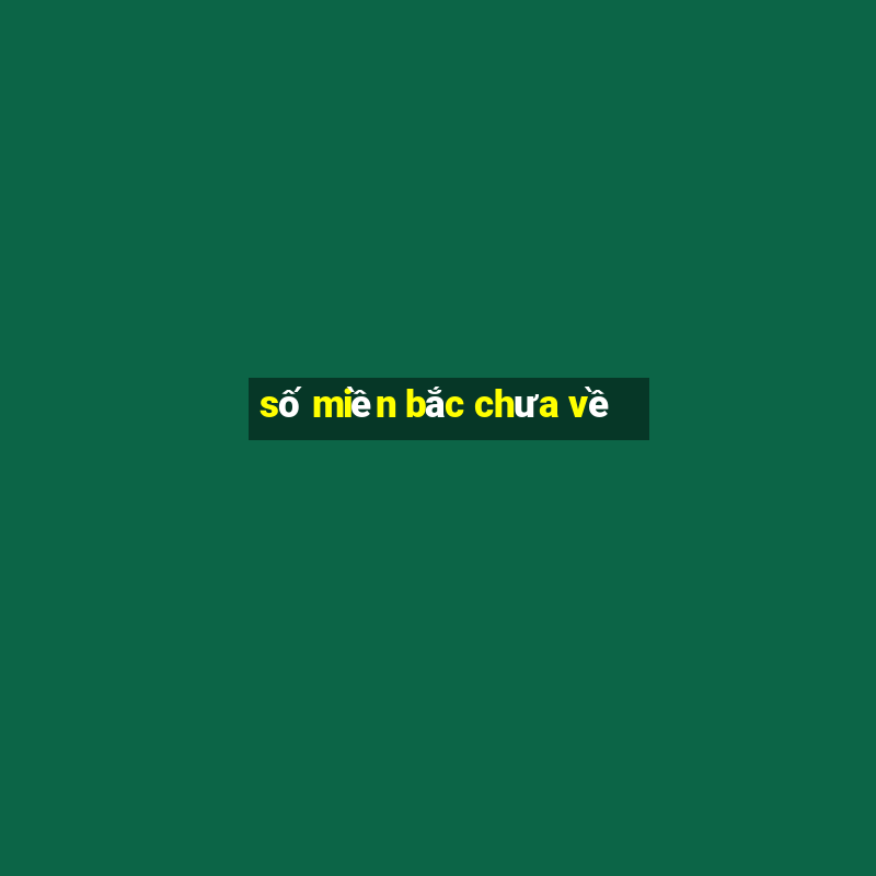 số miền bắc chưa về