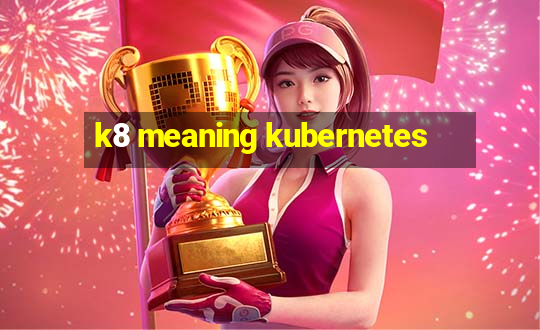 k8 meaning kubernetes