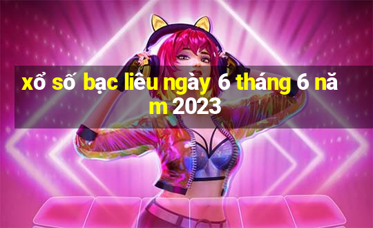 xổ số bạc liêu ngày 6 tháng 6 năm 2023