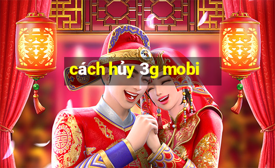 cách hủy 3g mobi