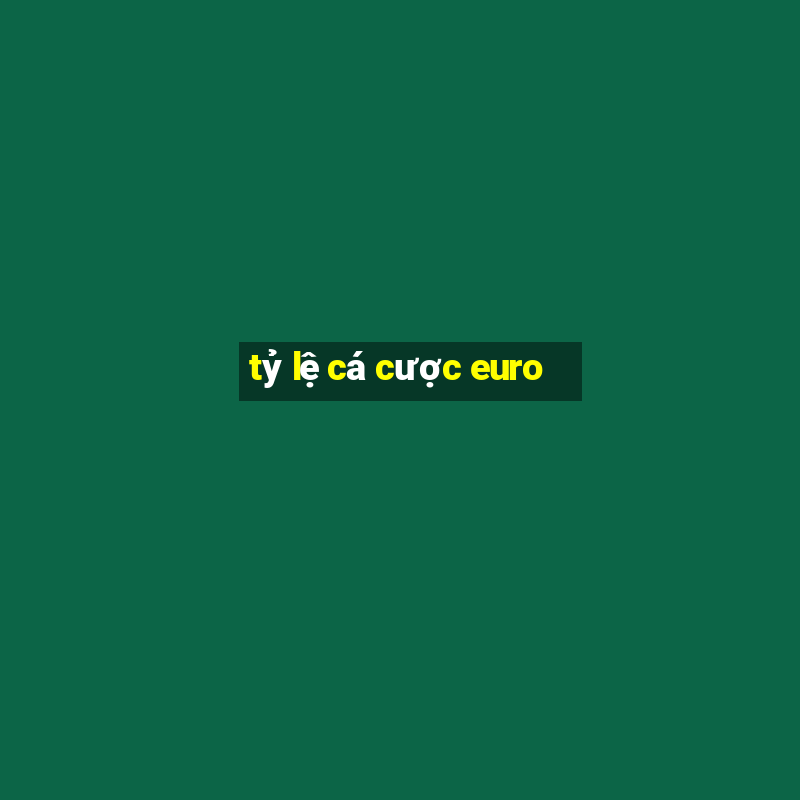 tỷ lệ cá cược euro