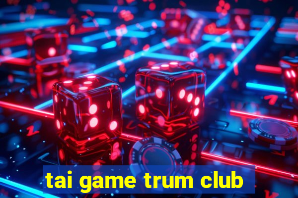 tai game trum club