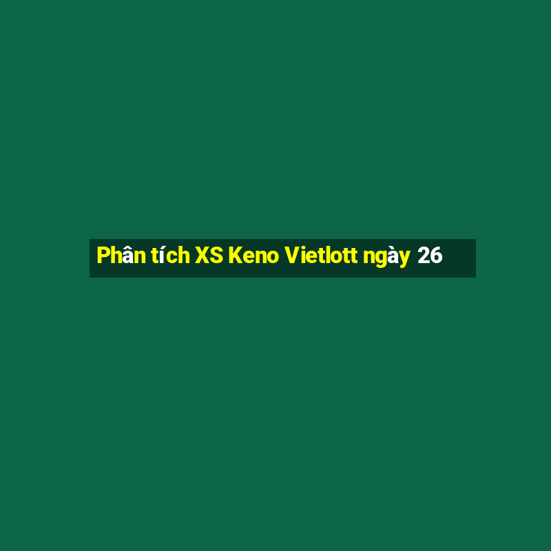 Phân tích XS Keno Vietlott ngày 26