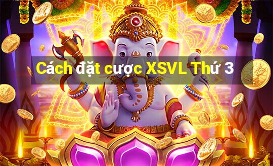 Cách đặt cược XSVL Thứ 3