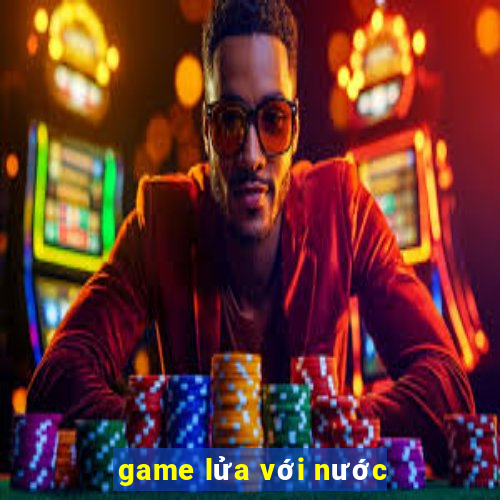 game lửa với nước