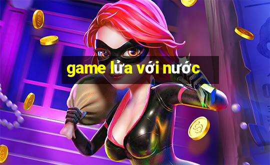 game lửa với nước