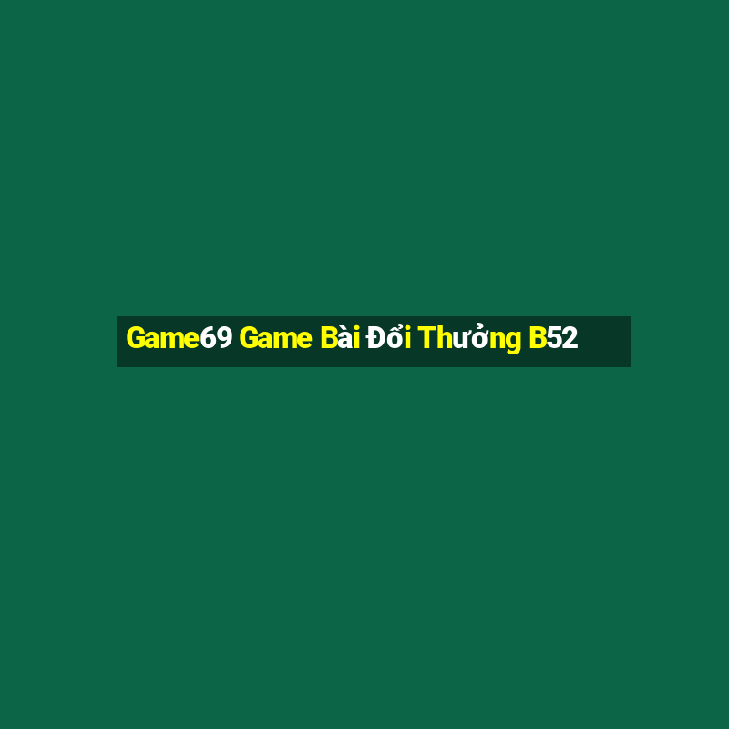 Game69 Game Bài Đổi Thưởng B52