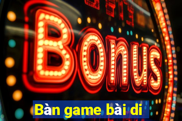 Bàn game bài di