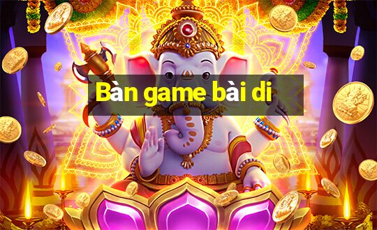 Bàn game bài di