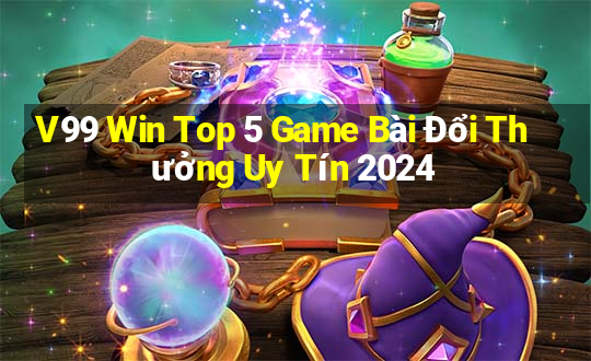 V99 Win Top 5 Game Bài Đổi Thưởng Uy Tín 2024