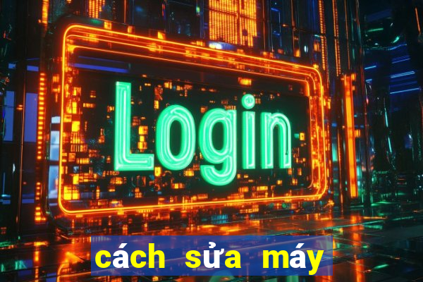 cách sửa máy game bắn cá