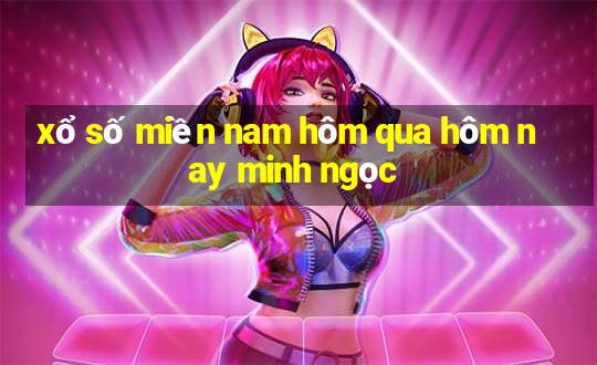 xổ số miền nam hôm qua hôm nay minh ngọc