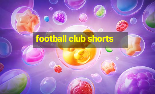 football club shorts