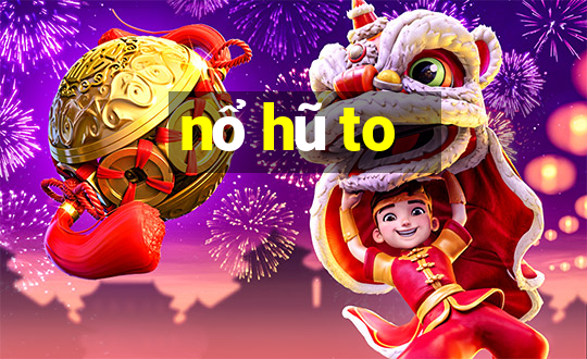 nổ hũ to