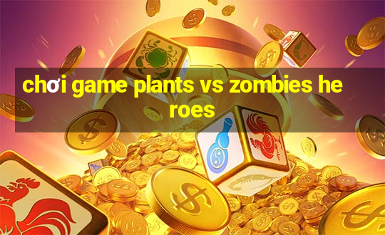 chơi game plants vs zombies heroes