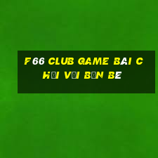 F66 Club Game Bài Chơi Với Bạn Bè