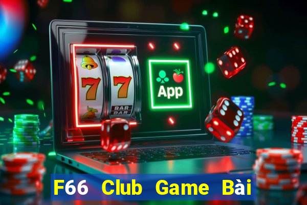 F66 Club Game Bài Chơi Với Bạn Bè