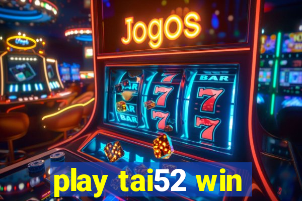 play tai52 win