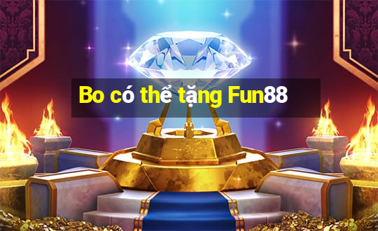 Bo có thể tặng Fun88