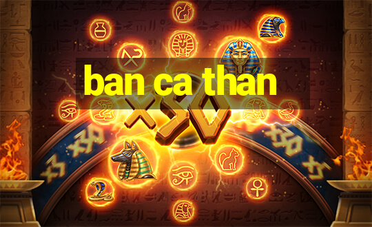 ban ca than