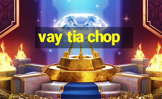 vay tia chop