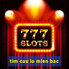 tim cau lo mien bac