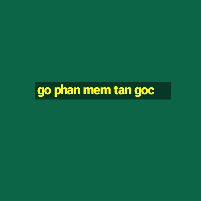 go phan mem tan goc