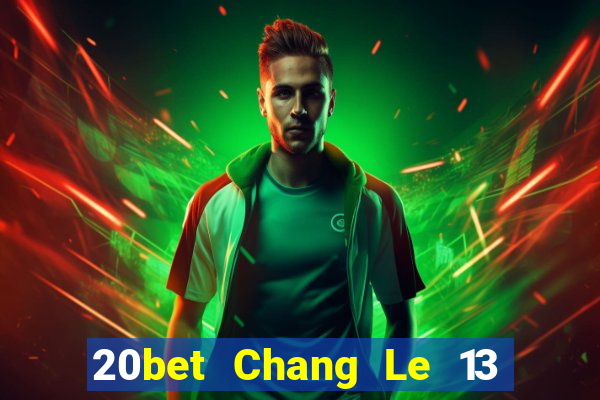 20bet Chang Le 13 shui 8 Tải về