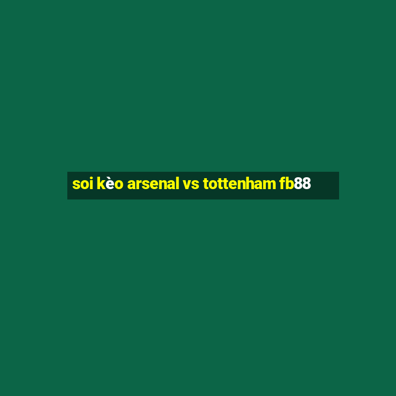 soi kèo arsenal vs tottenham fb88