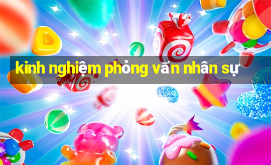 kinh nghiệm phỏng vấn nhân sự