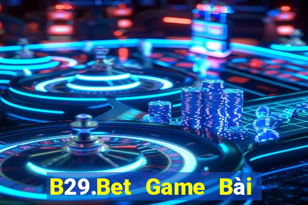 B29.Bet Game Bài Quay Hũ