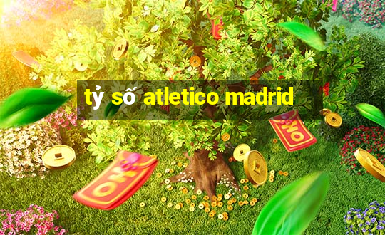 tỷ số atletico madrid