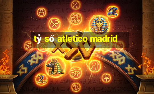 tỷ số atletico madrid