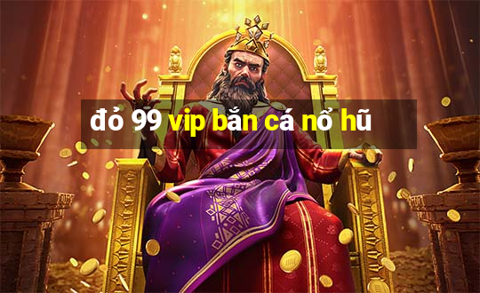 đỏ 99 vip bắn cá nổ hũ