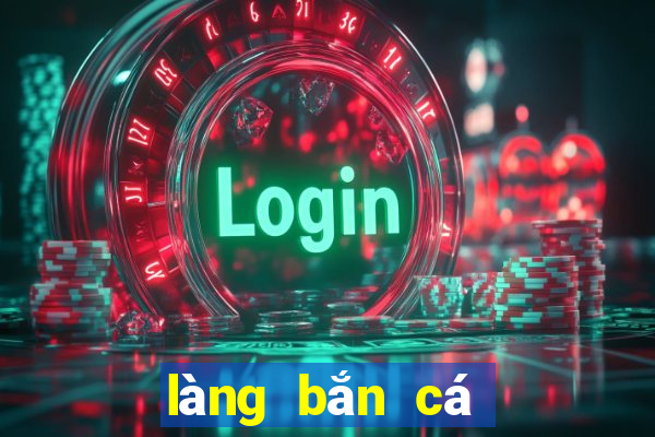 làng bắn cá quay hũ