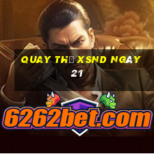 Quay thử XSND ngày 21