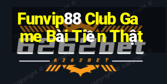 Funvip88 Club Game Bài Tiền Thật