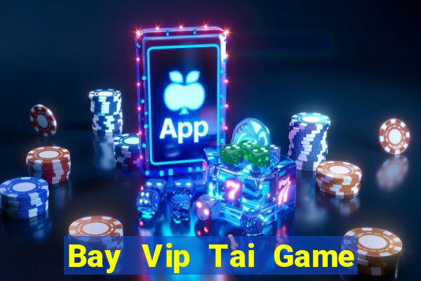 Bay Vip Tai Game Bài Đổi Thưởng Uy Tín