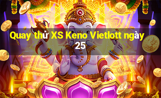 Quay thử XS Keno Vietlott ngày 25